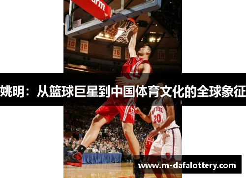 姚明：从篮球巨星到中国体育文化的全球象征