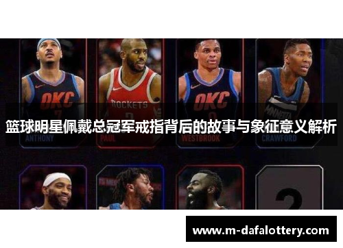 篮球明星佩戴总冠军戒指背后的故事与象征意义解析